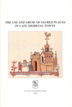 Book cover for the book The Use and Abuse of Sacred Places in Late Medieval Towns