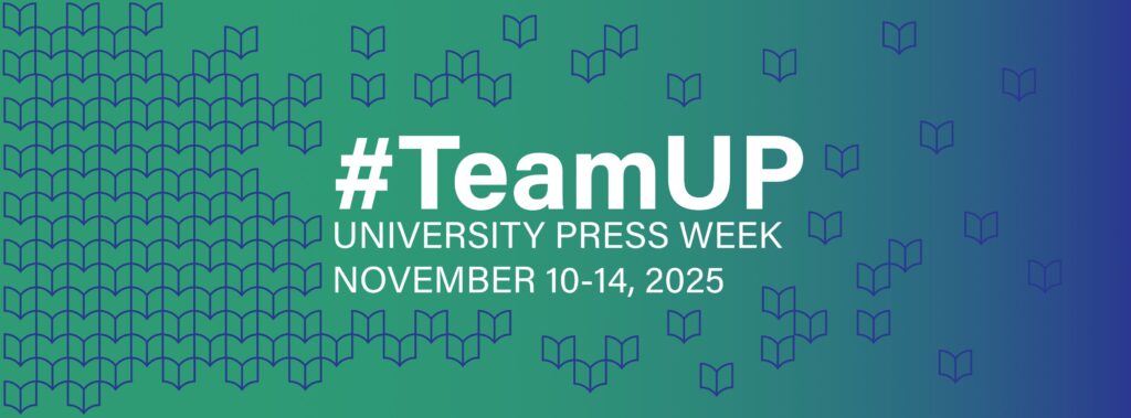 Promotional graphic for University Press Week 2025 with the hashtag #TeamUP in bold white text on a teal-to-green gradient background. Below, white text reads ‘University Press Week, November 10–14, 2025.’ Small open book icons are scattered throughout the design.