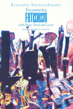 Book cover for the book Everyday Extraordinary: Encountering Fetishism with Marx, Freud and Lacan